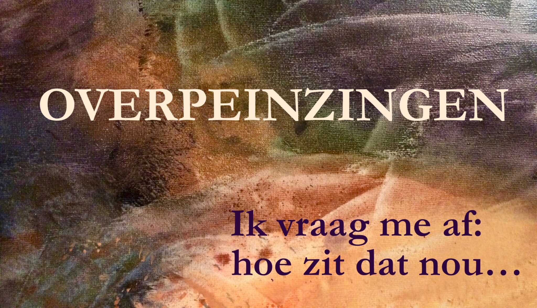 OVERPEINZINGEN Ik vraag me af: hoe zit dat nou...